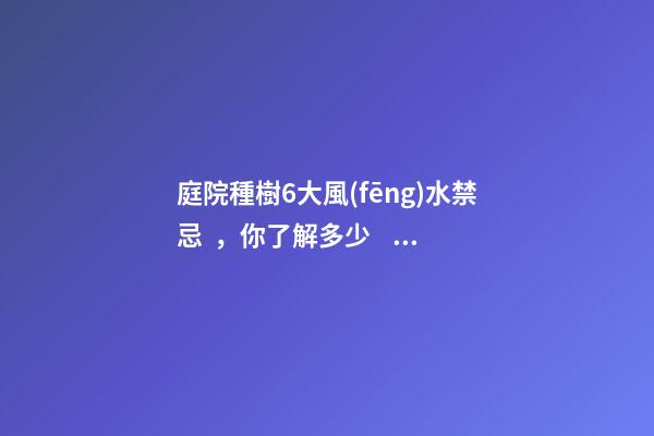 庭院種樹6大風(fēng)水禁忌，你了解多少？